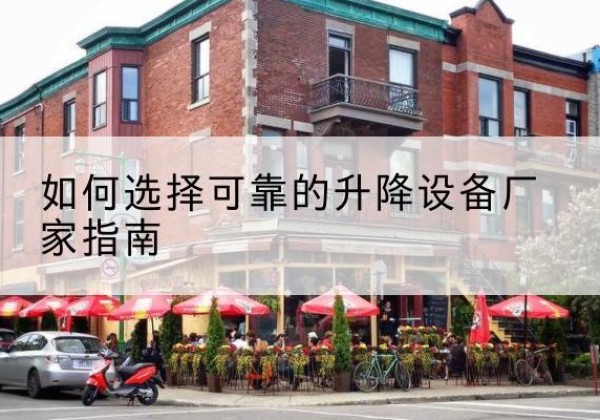 垣曲电动升降机厂家-如何选择可靠的升降设备厂家指南